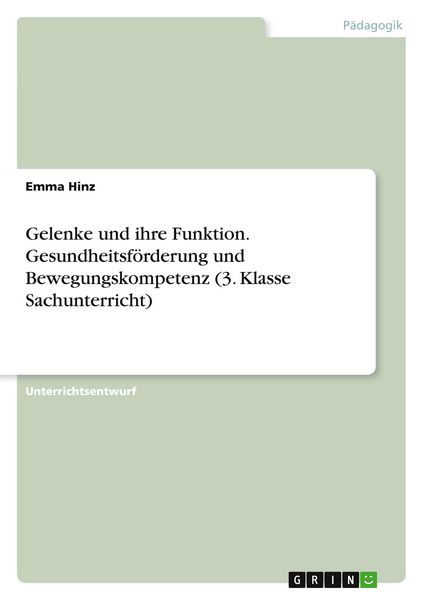 Gelenke und ihre Funktion. Gesundheitsförderung und Bewegungskompetenz (3. Klasse Sachunterricht), Taschenbuch von Emma Hinz, GRIN, 9783389099889
