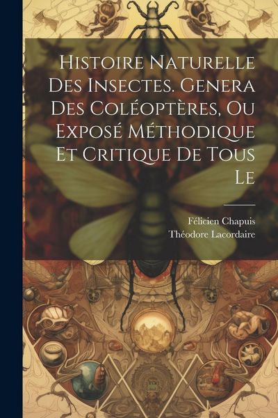 Produktbild: Histoire naturelle des insectes. Genera des col&eacute;opt&egrave;res, ou expos&eacute; m&eacute;thodique et critique de tous le