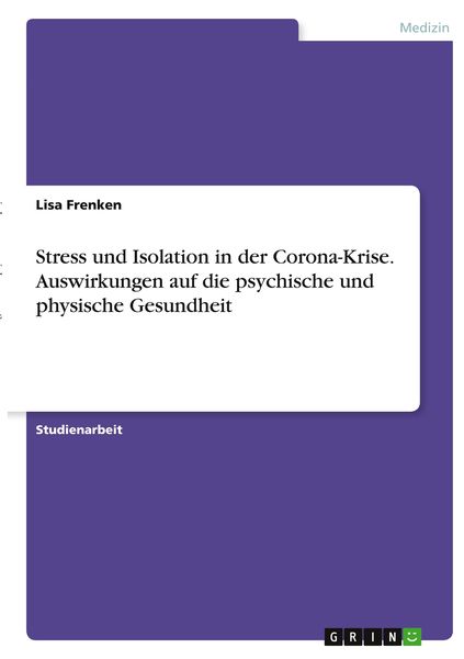 Stress und Isolation in der Corona-Krise. Auswirkungen auf die psychische und physische Gesundheit, Taschenbuch von Lisa Frenken, GRIN, 9783346407337