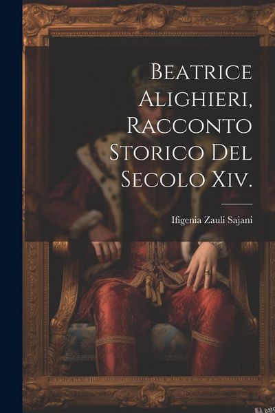 Produktbild: Beatrice Alighieri, Racconto Storico Del Secolo Xiv.