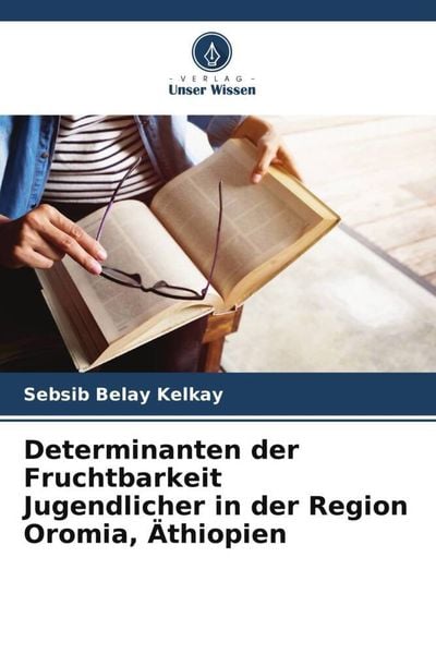 Determinanten der Fruchtbarkeit Jugendlicher in der Region Oromia, Äthiopien, Taschenbuch von Sebsib Belay Kelkay, Verlag Unser Wissen, 9786205097830