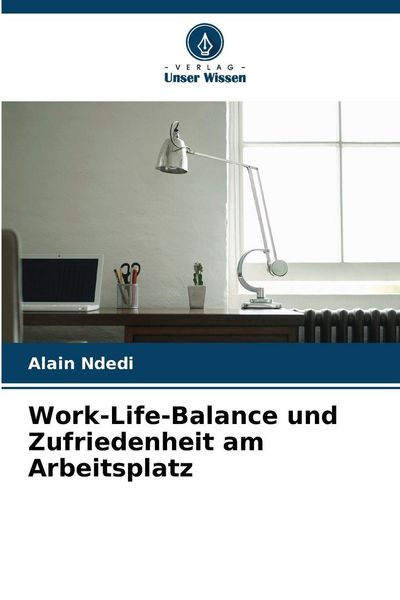 Work-Life-Balance und Zufriedenheit am Arbeitsplatz, Taschenbuch von Alain Ndedi, Verlag Unser Wissen, 9786202396738