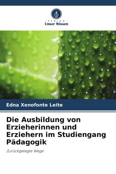 Die Ausbildung von Erzieherinnen und Erziehern im Studiengang Pädagogik, Taschenbuch von Edna Xenofonte Leite, Verlag Unser Wissen, 9786207384273