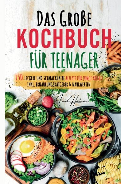 Produktbild: Das gro&szlig;e Teenager Kochbuch: Das ultimative Anf&auml;nger-Kochbuch f&uuml;r Teenager!