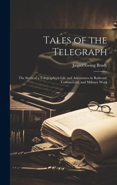Produktbild: Tales of the Telegraph; the Story of a Telegrapher's Life and Adventures in Railroad, Commercial, and Military Work