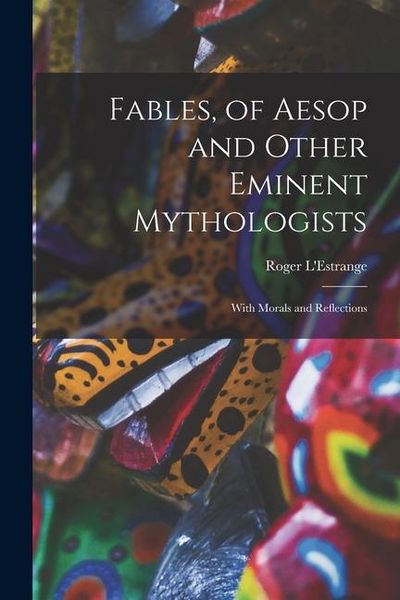 Produktbild: Fables, of Aesop and Other Eminent Mythologists: With Morals and Reflections