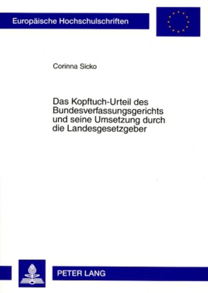 Das Kopftuch-Urteil des Bundesverfassungsgerichts und seine Umsetzung durch die Landesgesetzgeber, Taschenbuch von Corinna Sicko, Peter Lang GmbH,