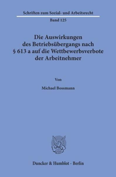 Die Auswirkungen des Betriebsübergangs nach § 613 a auf die Wettbewerbsverbote der Arbeitnehmer., Taschenbuch von Michael Bossmann, Duncker & Humblot,