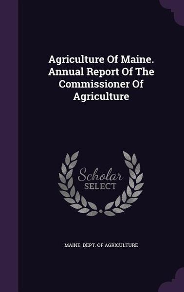 Produktbild: Agriculture Of Maine. Annual Report Of The Commissioner Of Agriculture