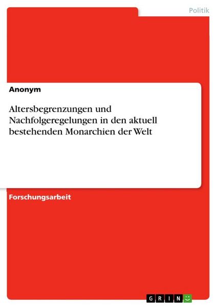 Altersbegrenzungen und Nachfolgeregelungen in den aktuell bestehenden Monarchien der Welt, Taschenbuch von , GRIN, 9783668501188