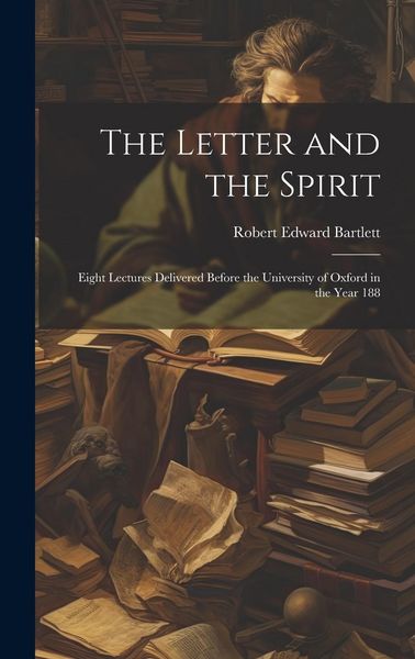 Produktbild: The Letter and the Spirit: Eight Lectures Delivered Before the University of Oxford in the Year 188
