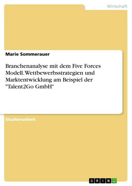 Produktbild: Branchenanalyse mit dem Five Forces Modell. Wettbewerbsstrategien und Marktentwicklung am Beispiel der "Talent2Go GmbH"