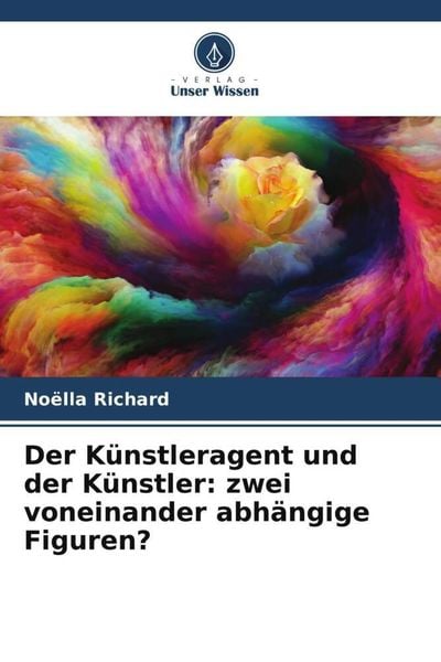 Der Künstleragent und der Künstler: zwei voneinander abhängige Figuren?, Taschenbuch von Noëlla Richard, Verlag Unser Wissen, 9786206121718