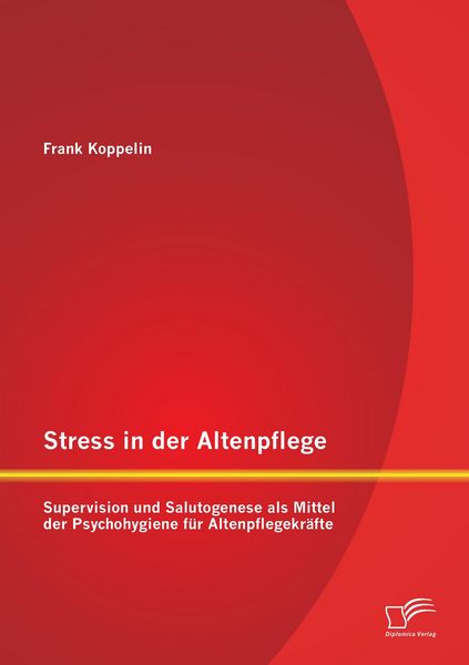 Produktbild: Stress in der Altenpflege: Supervision und Salutogenese als Mittel der Psychohygiene f&uuml;r Altenpflegekr&auml;fte