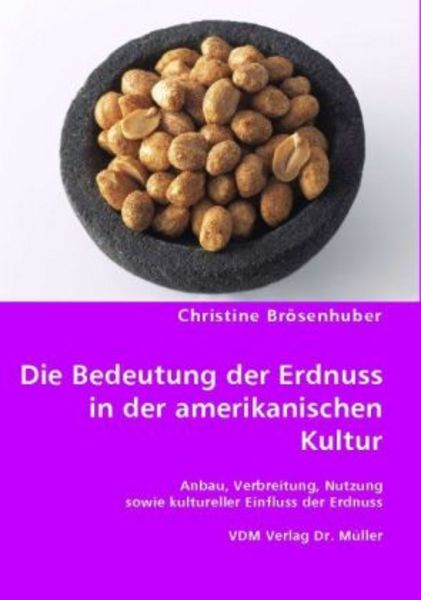 Brösenhuber, C: Die Bedeutung der Erdnuss in der amerikanisc, Taschenbuch von Christine Brösenhuber, VDM, 9783836456661