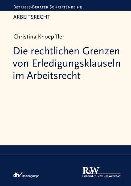 Produktbild: Die rechtlichen Grenzen von Erledigungsklauseln im Arbeitsrecht