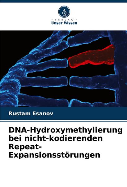 DNA-Hydroxymethylierung bei nicht-kodierenden Repeat-Expansionsstörungen, Taschenbuch von Rustam Esanov, Verlag Unser Wissen, 9786208407063
