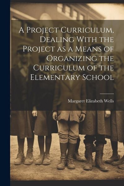 Produktbild: A Project Curriculum, Dealing With the Project as a Means of Organizing the Curriculum of the Elementary School