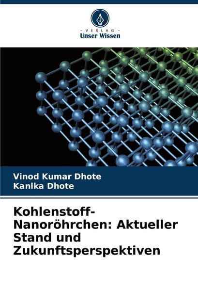 Kohlenstoff-Nanoröhrchen: Aktueller Stand und Zukunftsperspektiven, Taschenbuch von Vinod Kumar Dhote , Kanika Dhote, Verlag Unser Wissen,