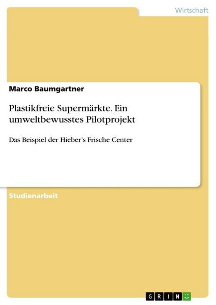 Plastikfreie Supermärkte. Ein umweltbewusstes Pilotprojekt, Taschenbuch von Marco Baumgartner, GRIN, 9783346170705