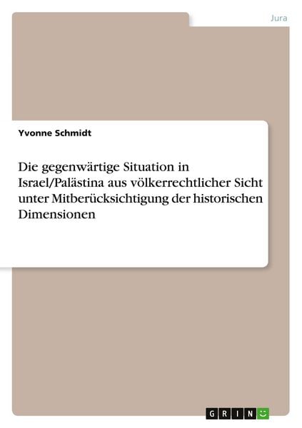 Produktbild: Die gegenw&auml;rtige Situation in Israel/Pal&auml;stina aus v&ouml;lkerrechtlicher Sicht unter Mitber&uuml;cksichtigung der historischen Dimensionen