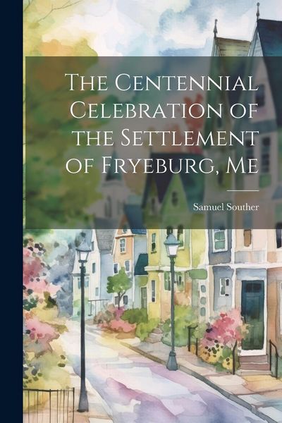 Produktbild: The Centennial Celebration of the Settlement of Fryeburg, Me