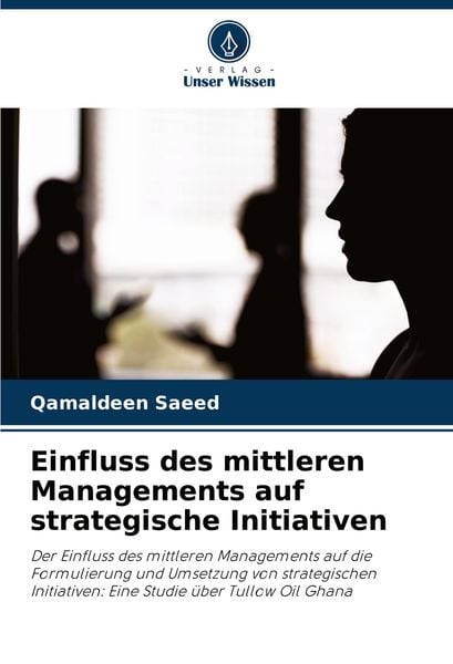 Einfluss des mittleren Managements auf strategische Initiativen, Taschenbuch von Qamaldeen Saeed, Verlag Unser Wissen, 9786208321406