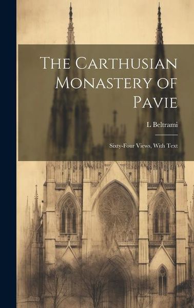 Produktbild: The Carthusian Monastery of Pavie; Sixty-four Views, With Text