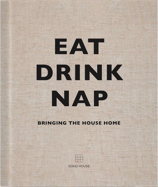 Eat, Drink, Nap, Gebundene Ausgabe von Soho House UK Limited, Vermilion, 978-1-84809-411-6