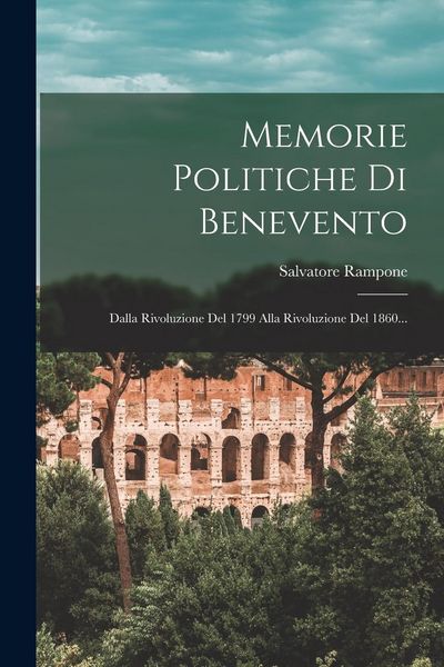 Produktbild: Memorie Politiche Di Benevento: Dalla Rivoluzione Del 1799 Alla Rivoluzione Del 1860...