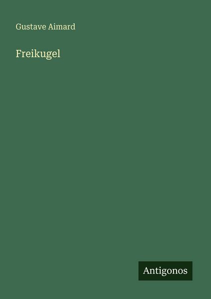 Freikugel, Taschenbuch von Gustave Aimard, Antigonos Verlag, 9783563990520
