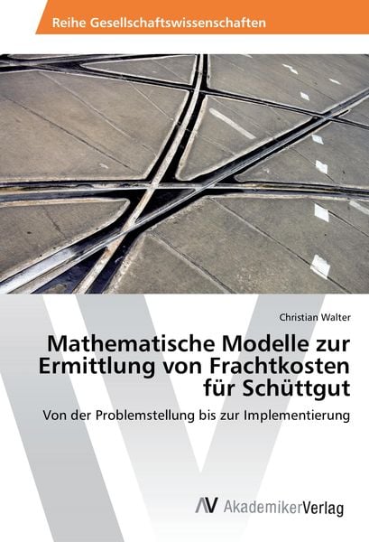 Mathematische Modelle zur Ermittlung von Frachtkosten für Schüttgut, Taschenbuch von Christian Walter, AV Akademikerverlag, 9783639854985