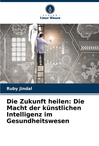 Produktbild: Die Zukunft heilen: Die Macht der k&uuml;nstlichen Intelligenz im Gesundheitswesen