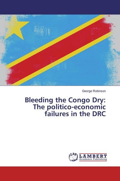 Produktbild: Bleeding the Congo Dry: The politico-economic failures in the DRC