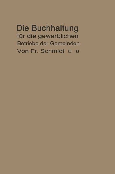 Die Buchhaltung für die gewerblichen Betriebe der Gemeinden, Taschenbuch von F. Schmidt, Springer Berlin, 9783662242018