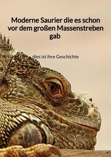 Moderne Saurier die es schon vor dem großen Massenstreben gab - dies ist ihre Geschichte, Gebundene Ausgabe von Nicole Wiese, Tredition, 9783347945296