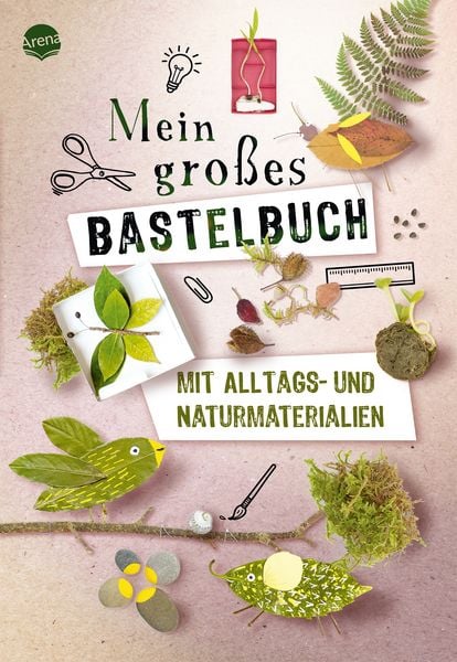Mein großes Bastelbuch mit Alltags- und Naturmaterialien, Gebundene Ausgabe von Sandra Willauer , Sophie Hélène , Karine Lémery , Hélo-Ita, Arena,