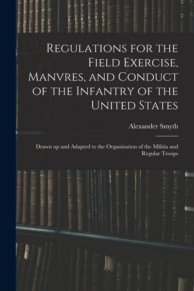 Produktbild: Regulations for the Field Exercise, Manvres, and Conduct of the Infantry of the United States [microform]: Drawn up and Adapted to the Organization of