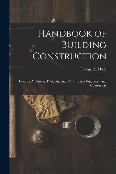 Produktbild: Handbook of Building Construction: Data for Architects, Designing and Constructing Engineers, and Contractors