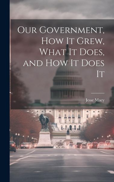 Produktbild: Our Government, How It Grew, What It Does, and How It Does It