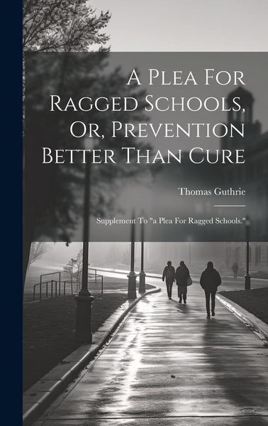 Produktbild: A Plea For Ragged Schools, Or, Prevention Better Than Cure: Supplement To "a Plea For Ragged Schools."