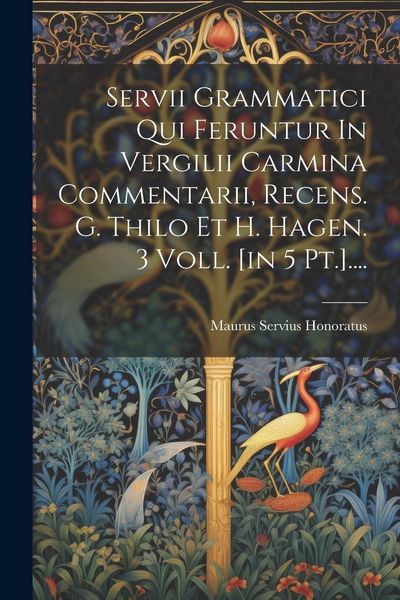 Produktbild: Servii Grammatici Qui Feruntur In Vergilii Carmina Commentarii, Recens. G. Thilo Et H. Hagen. 3 Voll. [in 5 Pt.]....