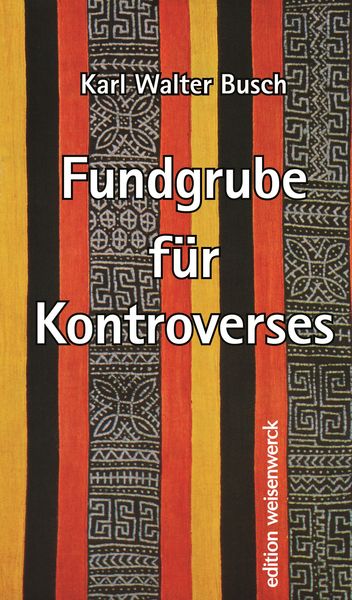 Fundgrube für Kontroverses, Gebundene Ausgabe von Karl Walter Busch, Weisenwerck ein Imprint von Ruhland, 978-3-96498-003-8