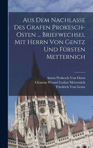 Produktbild: Aus Dem Nachlasse Des Grafen Prokesch-Osten ... Briefwechsel Mit Herrn Von Gentz Und F&uuml;rsten Metternich