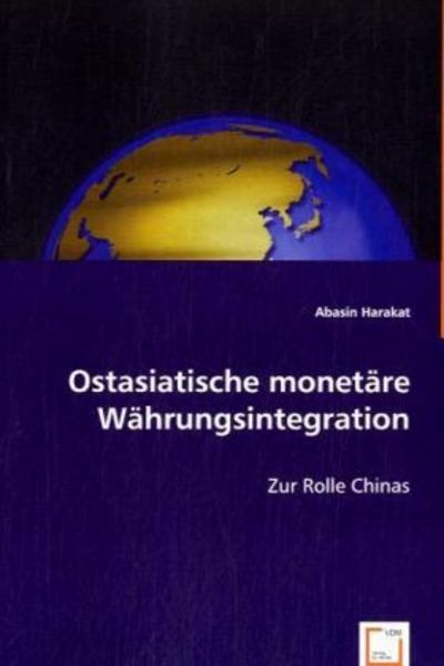 Harakat, A: Ostasiatische monetäre Währungsintegration, Taschenbuch von Abasin Harakat, VDM, 9783639066791