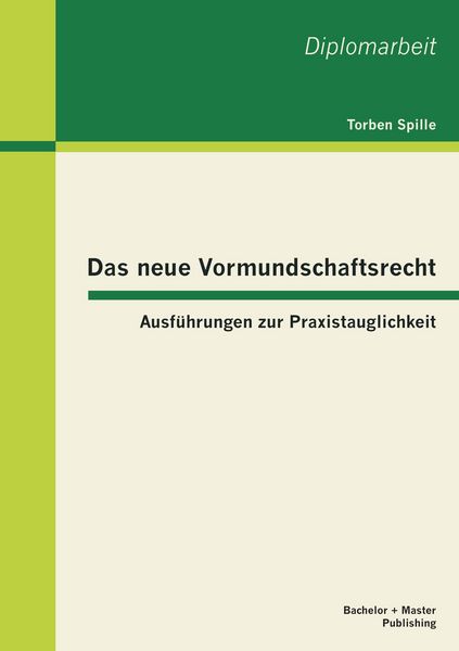 Das neue Vormundschaftsrecht: Ausführungen zur Praxistauglichkeit, Taschenbuch von Torben Spille, Bachelor + Master Publishing, 9783863414801