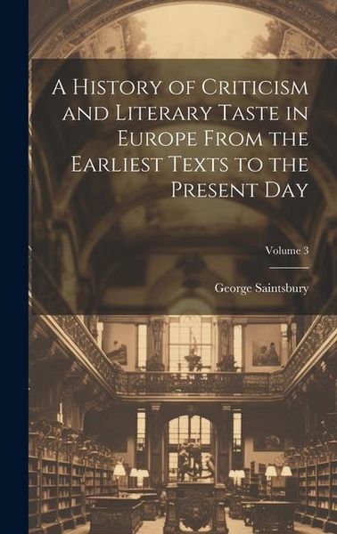 Produktbild: A History of Criticism and Literary Taste in Europe From the Earliest Texts to the Present Day; Volume 3