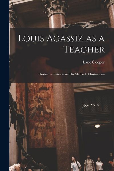 Produktbild: Louis Agassiz as a Teacher; Illustrative Extracts on his Method of Instruction