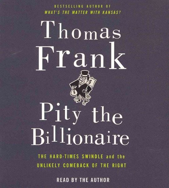 Produktbild: Pity the Billionaire: The Hard-Times Swindle and the Unlikely Comeback of the Right