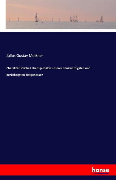 Charakteristische Lebensgemälde unserer denkwürdigsten und berüchtigsten Zeitgenossen, Taschenbuch von Julius Gustav Meissner, Hansebooks,